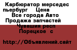 Карбюратор мерседес пьербург  › Цена ­ 45 000 - Все города Авто » Продажа запчастей   . Чувашия респ.,Порецкое. с.